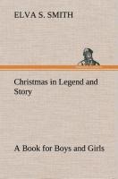 Christmas in Legend and Story A Book for Boys and Girls