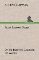 Frank Roscoes Secret Or, the Darewell Chums in the Woods