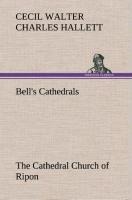 Bells Cathedrals: The Cathedral Church of Ripon A Short History of the Church and a Description of Its Fabric