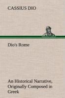 Dios Rome, Volume 6 An Historical Narrative Originally Composed in Greek During The Reigns of Septimius Severus, Geta and Caracalla, Macrinus, Elagabalus And Alexander Severus