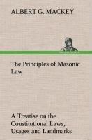 The Principles of Masonic Law: A Treatise on the Constitutional Laws, Usages and Landmarks of Freemasonry