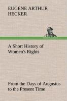 A Short History of Womens Rights From the Days of Augustus to the Present Time. with Special Reference to England and the United States. Second Edition Revised, With Additions.