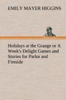 Holidays at the Grange or A Weeks Delight Games and Stories for Parlor and Fireside