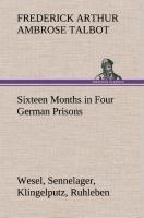 Sixteen Months in Four German Prisons Wesel, Sennelager, Klingelputz, Ruhleben