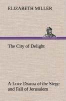 The City of Delight A Love Drama of the Siege and Fall of Jerusalem