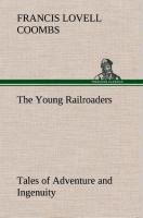 The Young Railroaders Tales of Adventure and Ingenuity