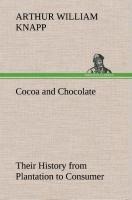 Cocoa and Chocolate Their History from Plantation to Consumer