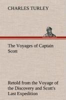 The Voyages of Captain Scott : Retold from the Voyage of the Discovery and Scotts Last Expedition