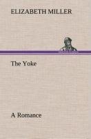 The Yoke A Romance of the Days when the Lord Redeemed the Children of Israel from the Bondage of Egypt