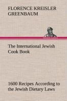 The International Jewish Cook Book: 1600 Recipes According to the Jewish Dietary Laws with the Rules for Kashering the Favorite Recipes of America, Austria, Germany, Russia, France, Poland, Roumania, Etc.