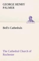 Bells Cathedrals: The Cathedral Church of Rochester A Description of its Fabric and a Brief History of the Episcopal See