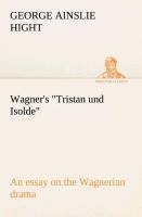 Wagners Tristan und Isolde an essay on the Wagnerian drama