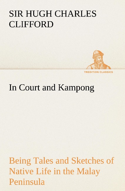 In Court and Kampong Being Tales and Sketches of Native Life in the Malay Peninsula