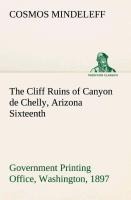 The Cliff Ruins of Canyon de Chelly, Arizona Sixteenth Annual Report of the Bureau of Ethnology to the Secretary of the Smithsonian Institution, 1894-95, Government Printing Office, Washington, 1897, pages 73-198