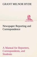 Newspaper Reporting and Correspondence: A Manual for Reporters, Correspondents, and Students of Newspaper Writing