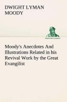 Moodys Anecdotes And Illustrations Related in his Revival Work by the Great Evangilist