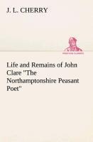 Life and Remains of John Clare The Northamptonshire Peasant Poet