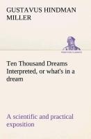 Ten Thousand Dreams Interpreted, or whats in a dream: a scientific and practical exposition