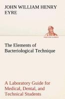 The Elements of Bacteriological Technique A Laboratory Guide for Medical, Dental, and Technical Students. Second Edition Rewritten and Enlarged.