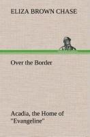 Over the Border: Acadia, the Home of Evangeline