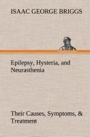 Epilepsy, Hysteria, and Neurasthenia Their Causes, Symptoms, & Treatment