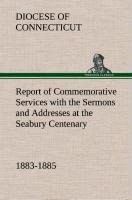 Report of Commemorative Services with the Sermons and Addresses at the Seabury Centenary, 1883-1885.
