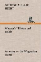 Wagners Tristan und Isolde an essay on the Wagnerian drama