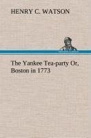 The Yankee Tea-party Or, Boston in 1773