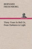Thirty Years In Hell Or, From Darkness to Light