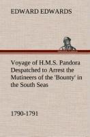 Voyage of H.M.S. Pandora Despatched to Arrest the Mutineers of the Bounty in the South Seas, 1790-1791