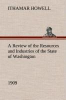 A Review of the Resources and Industries of the State of Washington, 1909