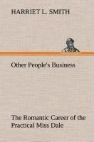 Other Peoples Business The Romantic Career of the Practical Miss Dale
