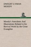Moodys Anecdotes And Illustrations Related in his Revival Work by the Great Evangilist