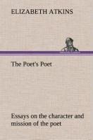 The Poets Poet : essays on the character and mission of the poet as interpreted in English verse of the last one hundred and fifty years