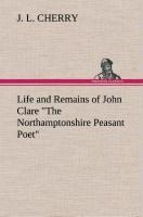 Life and Remains of John Clare The Northamptonshire Peasant Poet
