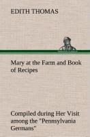 Mary at the Farm and Book of Recipes Compiled during Her Visit among the Pennsylvania Germans