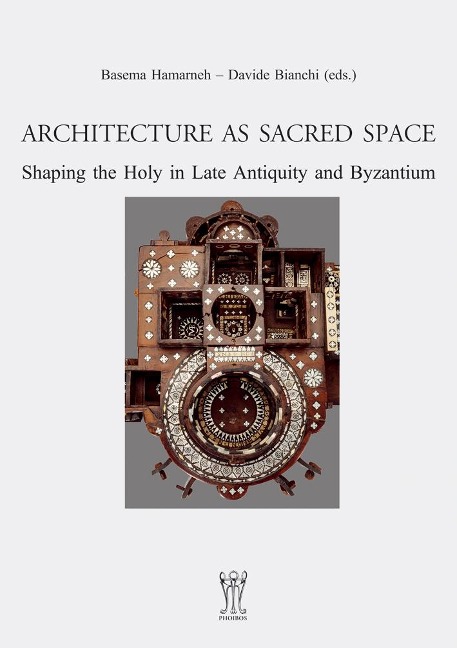 Architecture as Sacred Space.: Shaping the Holy in Late Antiquity and Byzantium