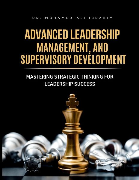 ADVANCED LEADERSHIP, MANAGEMENT, AND SUPERVISORY DEVELOPMENT: Mastering Strategic Thinking for Leadership Success