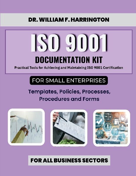 ISO 9001 Documentation Kit   for Small Enterprises: Templates, Policies, Processes,  Procedures and Forms