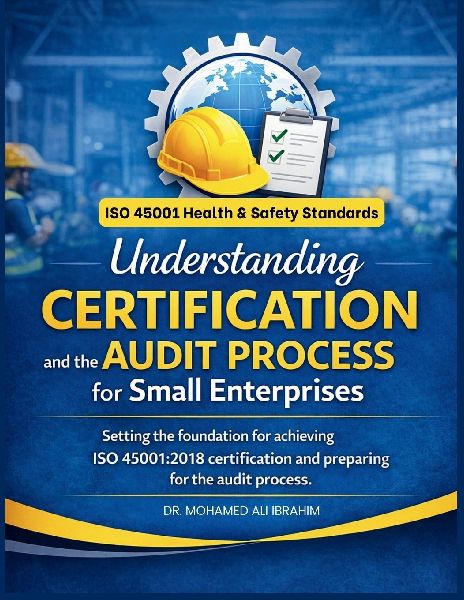 Understanding Certification and the Audit  Process for Small Enterprises: Setting the foundation for achieving ISO 45001:2018 certification and  preparing for the audit process.