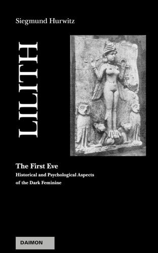 Lilith - the First Eve Historical and Psychological Aspects of the Dark Feminine