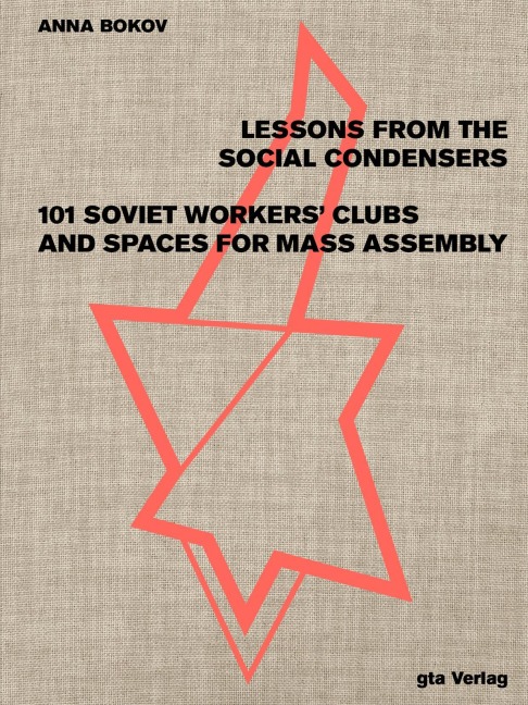Lessons from the Social Condensers: 101 Soviet Workers Clubs and Spaces for Mass Assembly