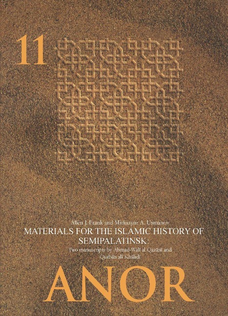Materials for the Islamic History of Semipalatinsk: Two manuscripts by A¿mad-Wal¿ al-Qaz¿n¿ and Qurb¿n¿al¿ Kh¿lid¿