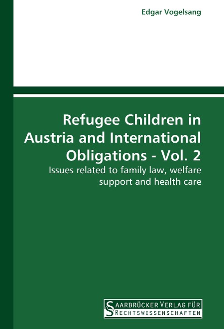 Refugee Children in Austria and International Obligations - Vol. 2: Issues related to family law, welfare support and health care