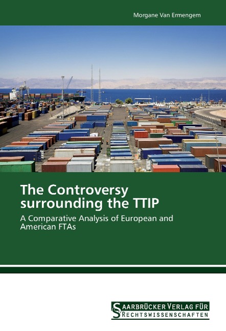 The Controversy surrounding the TTIP: A Comparative Analysis of European and American FTAs