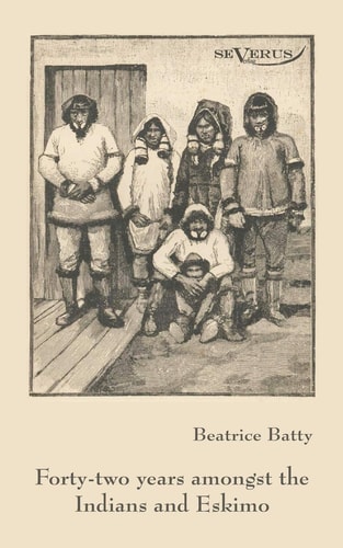 Forty-two Years Among the Indians and Eskimo