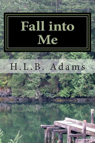 Fall Into Me How Can You Trust Someone with Every Aspect of Your Life, But Not Your Heart? When Do You Decide That If You Can Trust Someone with Your