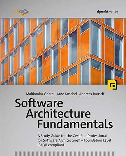 Software Architecture Fundamentals A Study Guide for the Certified Professional for Software Architecture® - Foundation Level - ISAQB Compliant