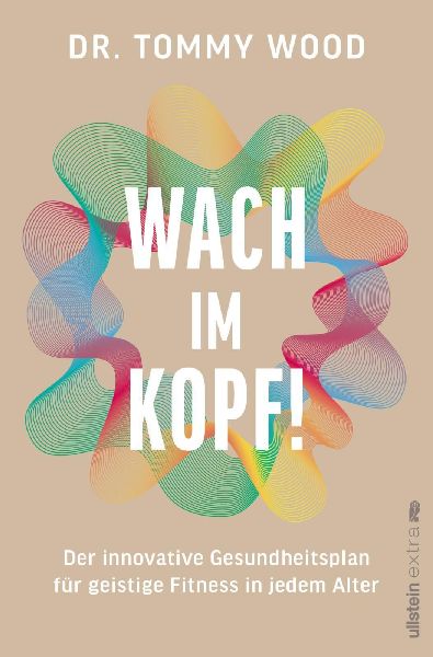 Wach im Kopf!: Der innovative Gesundheitsplan für geistige Fitness in jedem Alter  | Demenz vorbeugen, mentale Kräfte schärfen