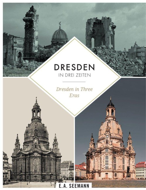 Dresden in drei Zeiten | Dresden in three eras: Damals. Zerstört im Zweiten Weltkrieg. Heute | Then. Ruined during World War II. Nowadays